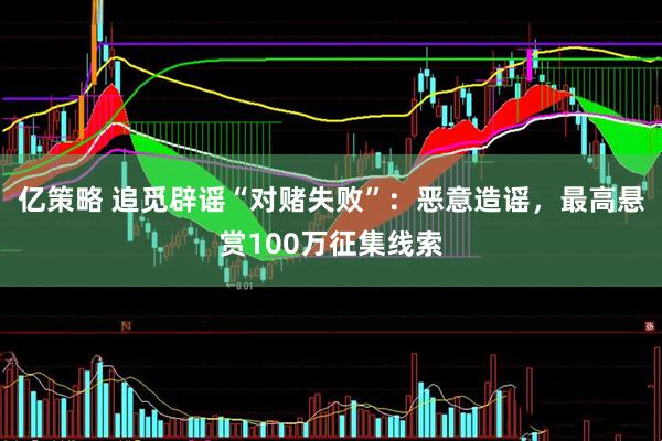 亿策略 追觅辟谣“对赌失败”：恶意造谣，最高悬赏100万征集线索