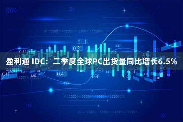 盈利通 IDC：二季度全球PC出货量同比增长6.5%